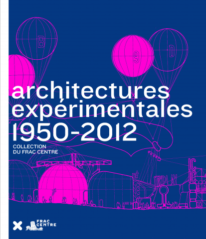 "Architectures expérimentales 1950-2012", 2013, HYX - Frac Centre Val de Loire