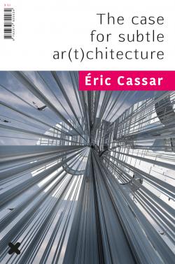 Cover The case for subtle ar(t)chitecture, Éric Cassar