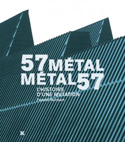57 Métal - Métal 57 / L'histoire d'une mutation, Francis Rambert